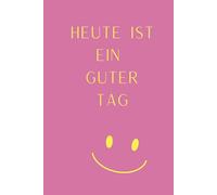 Heute ist ein guter Tag: Dankbarkeitstagebuch, Tagebuch, Planer, Reflexion, Ziele