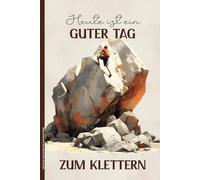 HEUTE IST EIN GUTER TAG ZUM KLETTERN: Notizbuch A5 liniert Geschenk für Kletterer und Boulderer Buch für Notizen kleines Geburtstagsgeschenk für Bouldern Fans und Sportler als Kletter Tagebuch