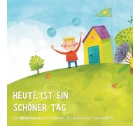 Heute ist ein schöner Tag: Ein Bilderbuch zum Staunen, Erzählen und Träumen