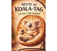 Heute ist Koala-Tag: Ich hab’s mir verdient - Ein humorvolles Geschenkbuch für Frauen mit kleinen Pausen vom Alltag