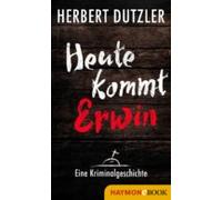 Heute Kommt Erwin. Eine Kriminalgeschichte (ebook)