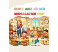 Heute male ich den Kindergarten bunt: Mit fröhlichen Ausmalbildern für kleine Künstler ab 3 Jahren| Mein erstes Ausmalbuch rund um den ... Geschenkt zum Kindergartenstart