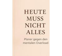 Heute muss nicht alles - Planer gegen den mentalen Overload: Mit Monatsübersicht, Challenges & Rückblick