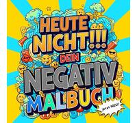 Heute Nicht! Dein Negativ Malbuch: Kritzel Deine schlechte Laune weg!!!