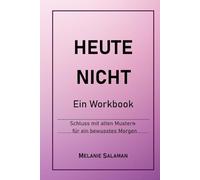 Heute nicht - Dein persönliches Workbook für mehr Selbstwert und Klarheit: In kleinen Schritten raus aus alten Mustern - mit Übungen, Reflexionsfragen und Motivation für jeden Tag