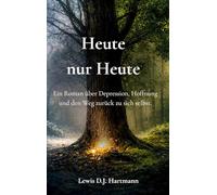 Heute nur Heute: Ein Roman über Depression, Hoffnung und den Weg zurück zu sich selbst.