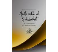 Heute wähle ich Gelassenheit: 49 Affirmationen für mehr Gelassenheit, Achtsamkeit, Wachstum, gold (Leben in Achtsamkeit)
