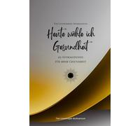 Heute wähle ich Gesundheit: 49 Affirmationen für mehr Gesundheit, Achtsamkeit, Wachstum, gold (Leben in Achtsamkeit)