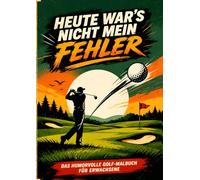 Heute war’s nicht mein Fehler: Das humorvolle Golf-Malbuch für Erwachsene mit frechen Sprüchen, verrückten Spielszenen und jeder Menge Ausreden