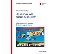 "Heute Zirkuszelt, morgen Raumschiff": Lebensgeschichten aus dem Deutschen Jugendrotkreuz: 14