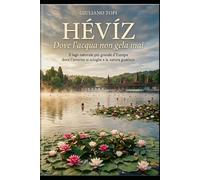 Hévíz - Dove l'acqua non gela mai: Il lago naturale più grande d'Europa dove l'inverno si scioglie e la natura guarisce. (In Viaggio per l'Ungheria: Esplorando cultura e bellezza)