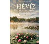Hévíz - Dove l'acqua non gela mai: Il lago naturale più grande d'Europa dove l'inverno si scioglie e la natura guarisce. (In Viaggio per l'Ungheria: Esplorando cultura e bellezza)