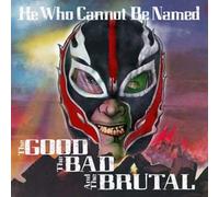 Hewhocannotbenamed - The Good, the Bad & the Brutal