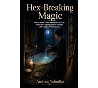 Hex-Breaking Magic: How to Break Curses, Remove the Evil Eye, and Clear Lingering Spiritual Damage with Traditional Folk Practices (The Reversal Craft ... Cleansing & Breaking What Was Sent to You)