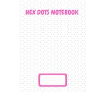 Hex Dots Notebook: for Geometry, Bullet Journals, Game Mapping, Artistic Sketching, Quilting Patterns, and Classroom or Home Projects