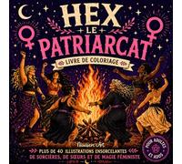 HEX LE PATRIARCAT - Livre de coloriage pour adultes et ados: Plus de 40 illustrations de sorcières, magie féministe et sororité - Un voyage mystique pour l'émancipation und la détente