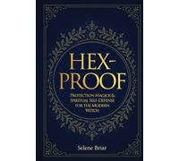 Hex-Proof: Protection Magick and Spiritual Self-Defense For The Modern Witch