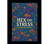 Hex the Stress: A Magical Self-Care Coloring Book: Manifest. Color. Release. Repeat.