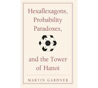 Hexaflexagons, Probability Paradoxes, and the Tower of Hanoi Paperback: Martin Gardner's First Book of Mathematical Puzzles and Games: 1 (The New Martin Gardner Mathematical Library, Series Number 1)