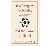 Hexaflexagons, Probability Paradoxes, and the Tower of Hanoi Paperback: Martin Gardner's First Book of Mathematical Puzzles and Games: 1 (The New Martin Gardner Mathematical Library, Series Number 1)