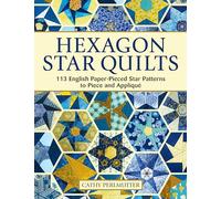 Hexagon Star Quilts: 113 English Paper Pieced Star Patterns to Piece and Applique