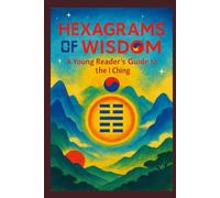 Hexagrams of Wisdom: A Young Reader’s Guide to the I Ching