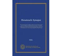 Hexateuch-Synopse: die Erzählung der fünf Bücher Mose und des Buches Josua mit dem Anfange des Richterbuches in ihre vier Quellen zerlegt und in ... und Anmerkungen gegebenen Begründung