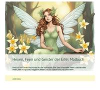 Hexen, Feen und Geister der Eifel Malbuch: Malbuch mit kleinen Geschichten aus der mystischen Eifel über hünenhafte Riesen, märchenhafte Hexen, Feen, ... Wesen uvm. für Jugendliche und Erwachsene