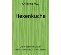 Hexenküche: Die moderne Kräuter- Hausapotheke für Erwachsene