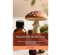 Hexenküche für die Haut: Geheimnisse seltener Kräuter & Pilze in pflegenden Salben und Cremes
