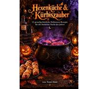 Hexenküche & Kürbiszauber: 12 gruselig-köstliche Halloween-Rezepte für die dunkelste Nacht des Jahres
