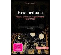 Hexenrituale: Rituale, Zauber und fortgeschrittene Hexen-Magie: Ein praxisorientierter Leitfaden zu magischen Ritualen, Hexenzaubern und deren Anwendung für Schutz, Liebe und Erfolg im Alltag.