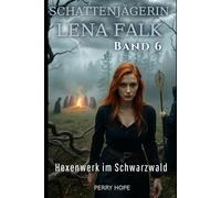 Hexenwerk im Schwarzwald (Schattenjägerin Lena Falk 6): Urban-Fantasy-Mystery in Europa - Der Schleier der Mythen