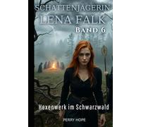 Hexenwerk im Schwarzwald (Schattenjägerin Lena Falk 6): Urban-Fantasy-Mystery in Europa - Der Schleier der Mythen