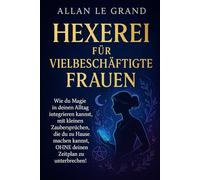 HEXEREI FÜR VIELBESCHÄFTIGTE FRAUEN: Wie du Magie in deinen Alltag integrieren kannst, mit kleinen Zaubersprüchen, die du zu Hause machen kannst, OHNE ... (Weiße, grüne und schwarze Magie!)