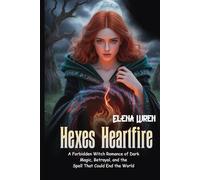 Hexes & Heartfire: A Forbidden Witch Romance of Dark Magic, Betrayal, and the Spell That Could End the World