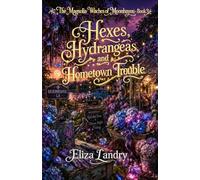 Hexes, Hydrangeas, and Hometown Trouble (The Magnolia Witches of Moonbayou)