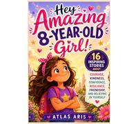 Hey Amazing 8-Year-Old Girl! 16 Inspiring Stories About Courage, Kindness, Confidence, Resilience, Friendship, and Believing in Yourself