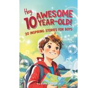 Hey Awesome 10 Year Old! Inspiring Stories for Boys: Uplifting Tales of Courage, Friendship, Kindness, and Self-Belief (Hey You are Awesome!)