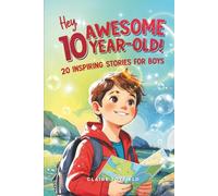 Hey Awesome 10 Year Old! Inspiring Stories for Boys: Uplifting Tales of Courage, Friendship, Kindness, and Self-Belief (Hey You are Awesome!)