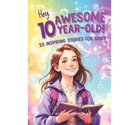 Hey Awesome 10-Year Old! Inspiring Stories for Girls: Adventures in Confidence, Friendship, Kindness, Creativity, Growth Mindset, and Leadership (Hey You are Awesome!)