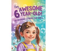 Hey Awesome 6 Year Old! 20 Inspiring Stories for Girls: Fun Tales of Confidence, Kindness, Friendship, Imagination, and Trying New Things (Hey Awesome! Series) (Hey You are Awesome!)
