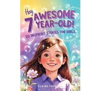Hey Awesome 7 Year Old! 20 Inspiring Stories for Girls: Uplifting Tales of Confidence, Courage, Friendship, Kindness, and Discovering Your Magic (Hey Awesome! Series) (Hey You are Awesome!)