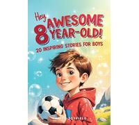 Hey Awesome 8-Year-Old! 20 Inspiring Stories for Boys: Inspiring Tales of Bravery, Friendship, Adventure, and Believing in Yourself (Hey Awesome! Series) (Hey You are Awesome!)