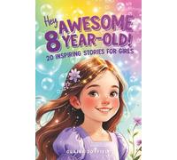 Hey Awesome 8-Year-Old! 20 Inspiring Stories for Girls: Uplifting Tales of Confidence, Courage, Friendship, Kindness, and Believing in Yourself (Hey Awesome! Series) (Hey You are Awesome!)
