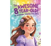Hey Awesome 8-Year-Old! 20 Inspiring Stories for Girls: Uplifting Tales of Confidence, Courage, Friendship, Kindness, and Believing in Yourself (Hey Awesome! Series) (Hey You are Awesome!)