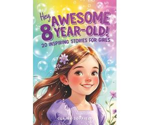 Hey Awesome 8-Year-Old! 20 Inspiring Stories for Girls: Uplifting Tales of Confidence, Courage, Friendship, Kindness, and Believing in Yourself (Hey Awesome! Series) (Hey You are Awesome!)