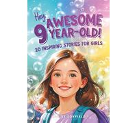 Hey Awesome 9-Year-Old! 20 Inspiring Stories for Girls: Heartwarming Tales of Confidence, Friendship, Kindness, Creativity, and Celebrating Yourself (Hey You are Awesome!)
