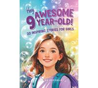 Hey Awesome 9-Year-Old! 20 Inspiring Stories for Girls: Heartwarming Tales of Confidence, Friendship, Kindness, Creativity, and Celebrating Yourself (Hey You are Awesome!)