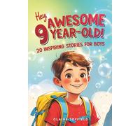 Hey Awesome 9 Year Old! Inspiring Stories for Boys: Heartwarming Tales of Bravery, Friendship, Kindness, and Being Proud of Yourself (Hey You are Awesome!)